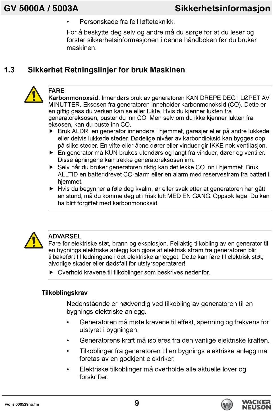 3 Sikkerhet Retningslinjer for bruk Maskinen FARE Karbonmonoxsid. Innendørs bruk av generatoren KAN DREPE DEG I LØPET AV MINUTTER. Eksosen fra generatoren inneholder karbonmonoksid (CO).