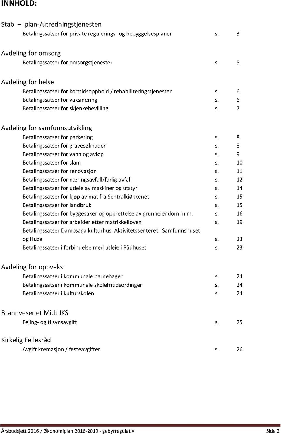 7 Avdeling for samfunnsutvikling Betalingssatser for parkering s. 8 Betalingssatser for gravesøknader s. 8 Betalingssatser for vann og avløp s. 9 Betalingssatser for slam s.