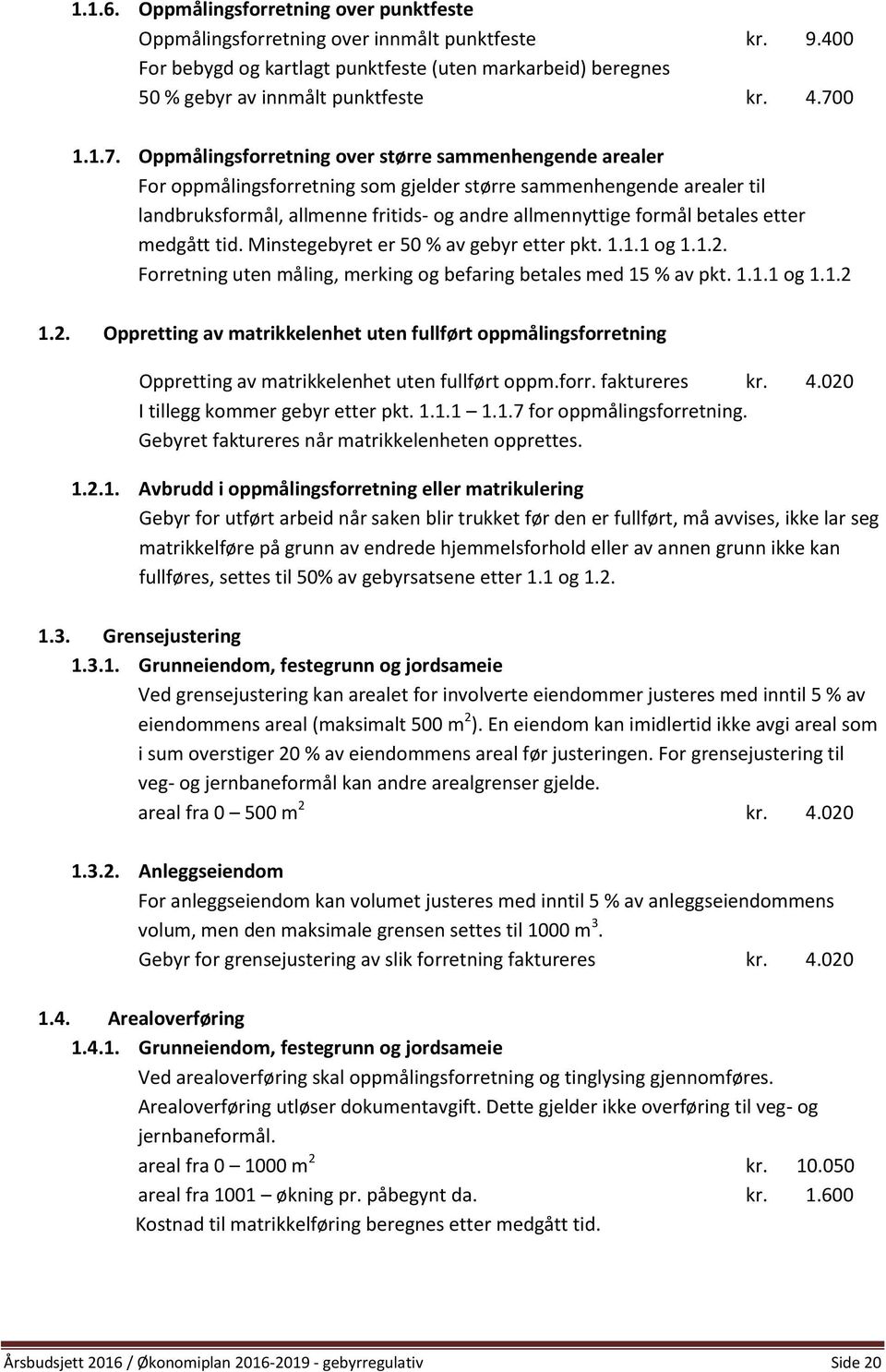 formål betales etter medgått tid. Minstegebyret er 50 % av gebyr etter pkt. 1.1.1 og 1.1.2.