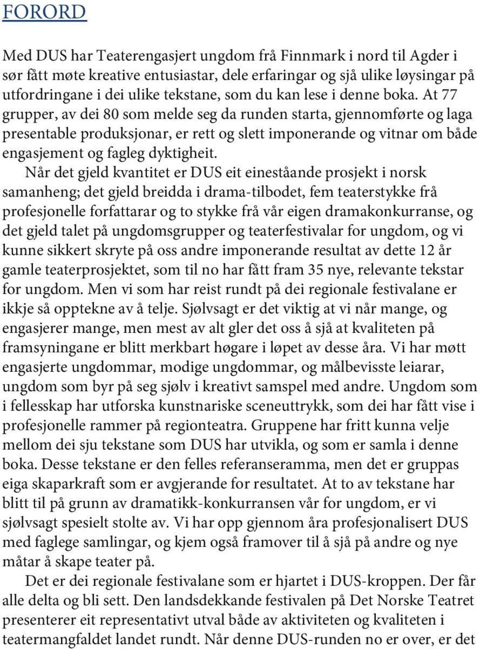 At 77 grupper, av dei 80 som melde seg da runden starta, gjennomførte og laga presentable produksjonar, er rett og slett imponerande og vitnar om både engasjement og fagleg dyktigheit.