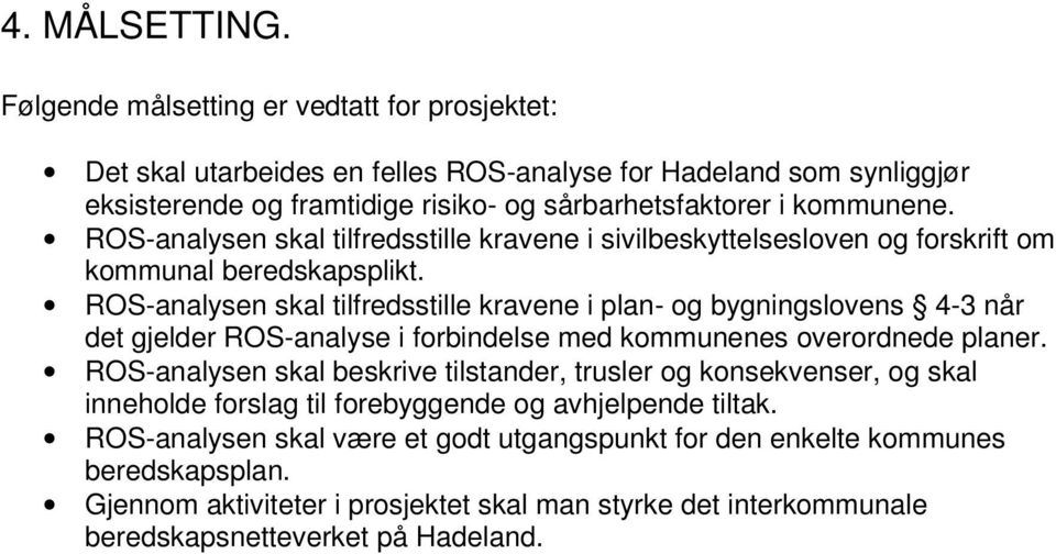 ROS-analysen skal tilfredsstille kravene i sivilbeskyttelsesloven og forskrift om kommunal beredskapsplikt.