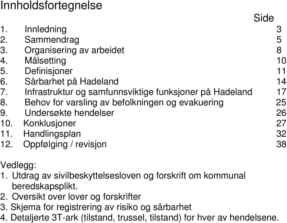 Konklusjoner 27 11. Handlingsplan 32 12. Oppfølging / revisjon 38 Vedlegg: 1. Utdrag av sivilbeskyttelsesloven og forskrift om kommunal beredskapsplikt.