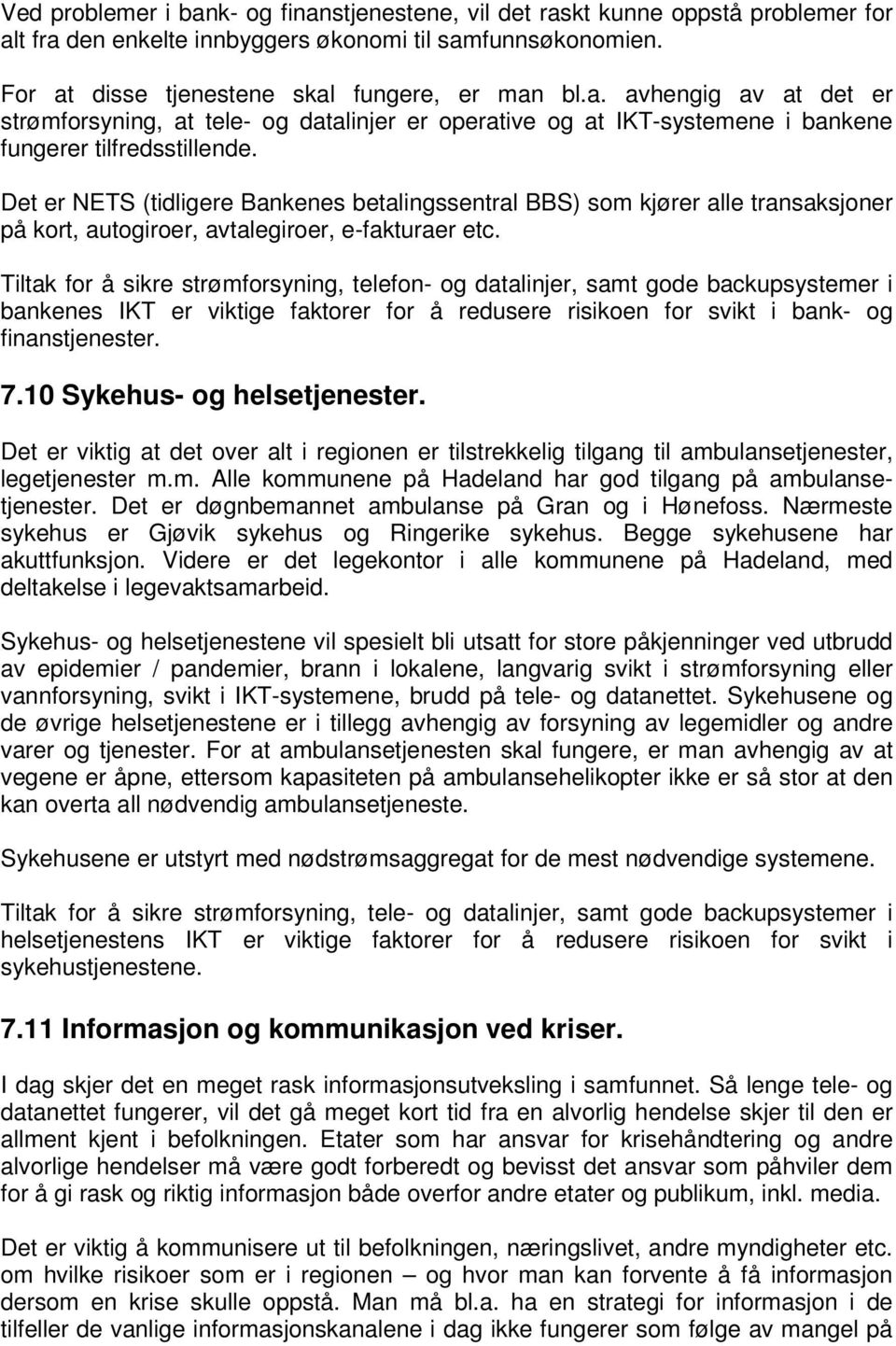 Tiltak for å sikre strømforsyning, telefon- og datalinjer, samt gode backupsystemer i bankenes IKT er viktige faktorer for å redusere risikoen for svikt i bank- og finanstjenester. 7.