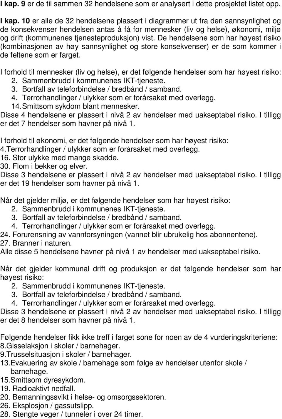 tjenesteproduksjon) vist. De hendelsene som har høyest risiko (kombinasjonen av høy sannsynlighet og store konsekvenser) er de som kommer i de feltene som er farget.