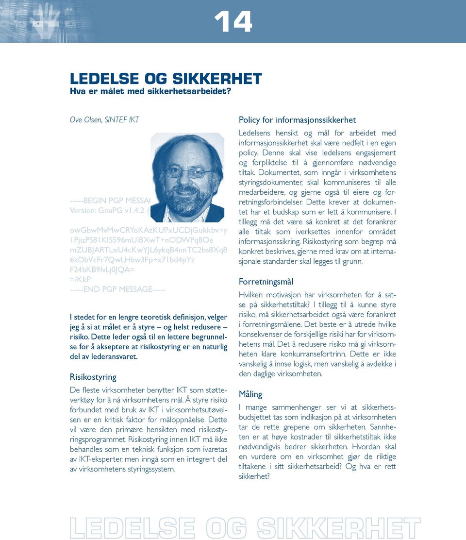 jeg å si at målet er å styre og helst redusere. risiko. Dette leder også til en lettere begrunnelse for å akseptere at risikostyring er en naturlig del av lederansvaret.