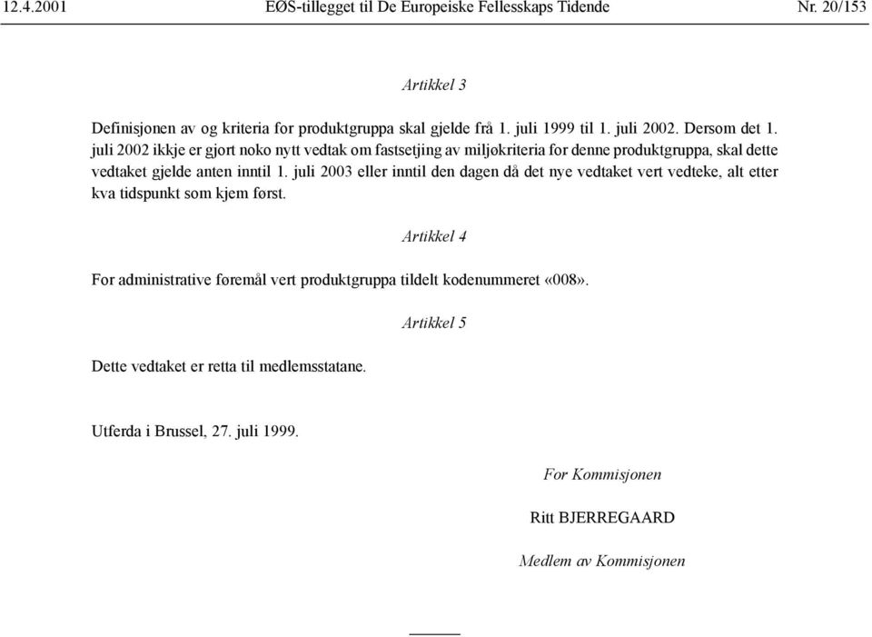 juli 2002 ikkje er gjort noko nytt vedtak om fastsetjing av miljøkriteria for denne produktgruppa, skal dette vedtaket gjelde anten inntil 1.