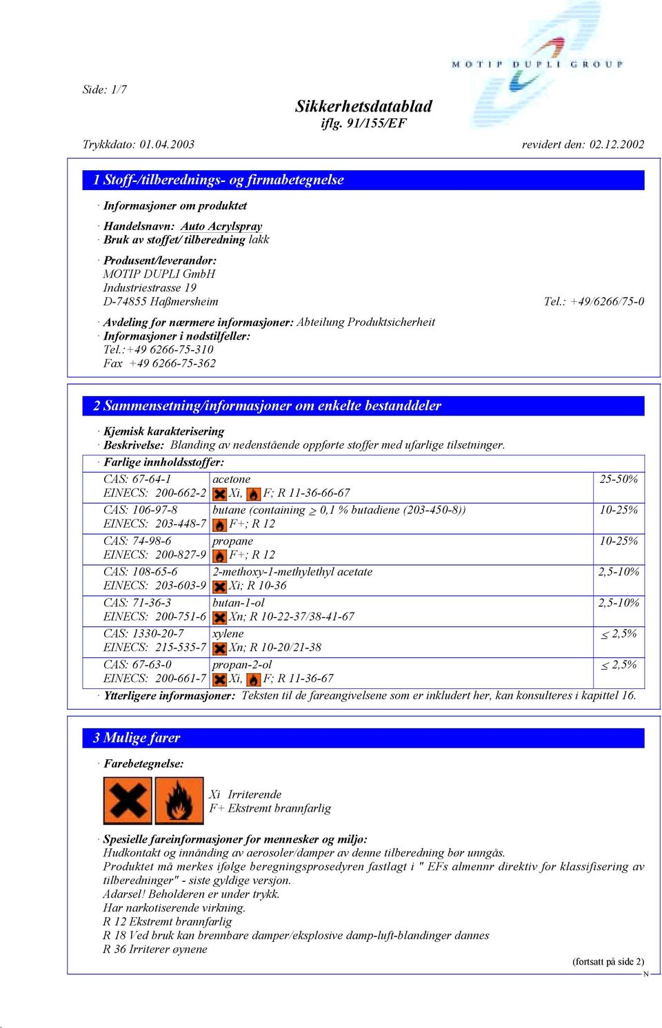 :+49 6266-75-310 Fax +49 6266-75-362 2 Sammensetning/informasjoner om enkelte bestanddeler Kjemisk karakterisering Beskrivelse: Blanding av nedenstående oppførte stoffer med ufarlige tilsetninger.