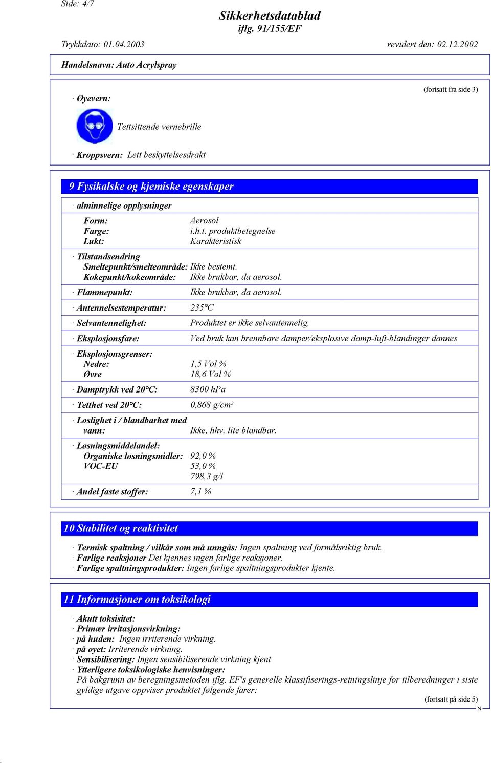 Eksplosjonsfare: Ved bruk kan brennbare damper/eksplosive damp-luft-blandinger dannes Eksplosjonsgrenser: edre: 1,5 Vol % Øvre 18,6 Vol % Damptrykk ved 20 C: 8300 hpa Tetthet ved 20 C: 0,868 g/cm³