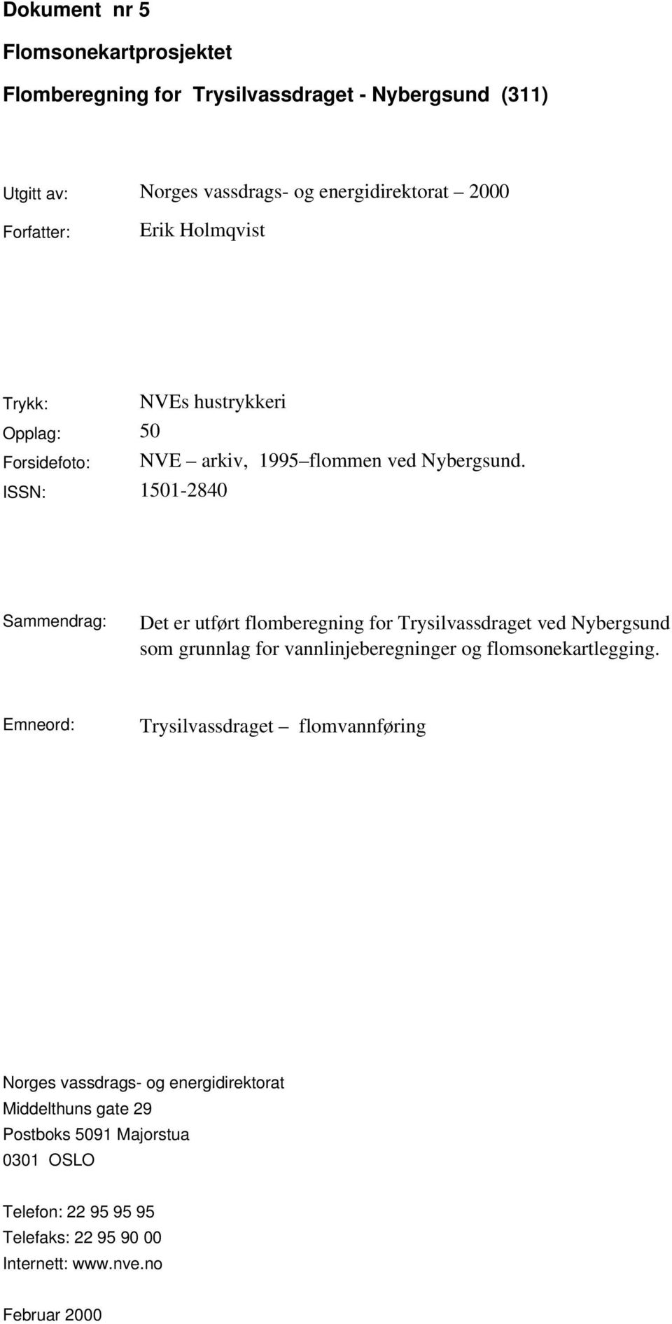 ISSN: 1501-2840 Sammendrag: Det er utført flomberegning for Trysilvassdraget ved Nybergsund som grunnlag for vannlinjeberegninger og flomsonekartlegging.