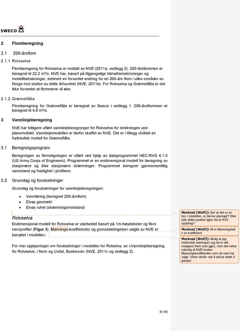 For Rolvselva og Grønneflåta er det ikke forventet at flommene vil øke. 2.1.2 Grønneflåta Flomberegning for Grønneflåta er beregnet av Sweco i vedlegg 1. 200-årsflommen er beregnet til 4,8 m³/s.