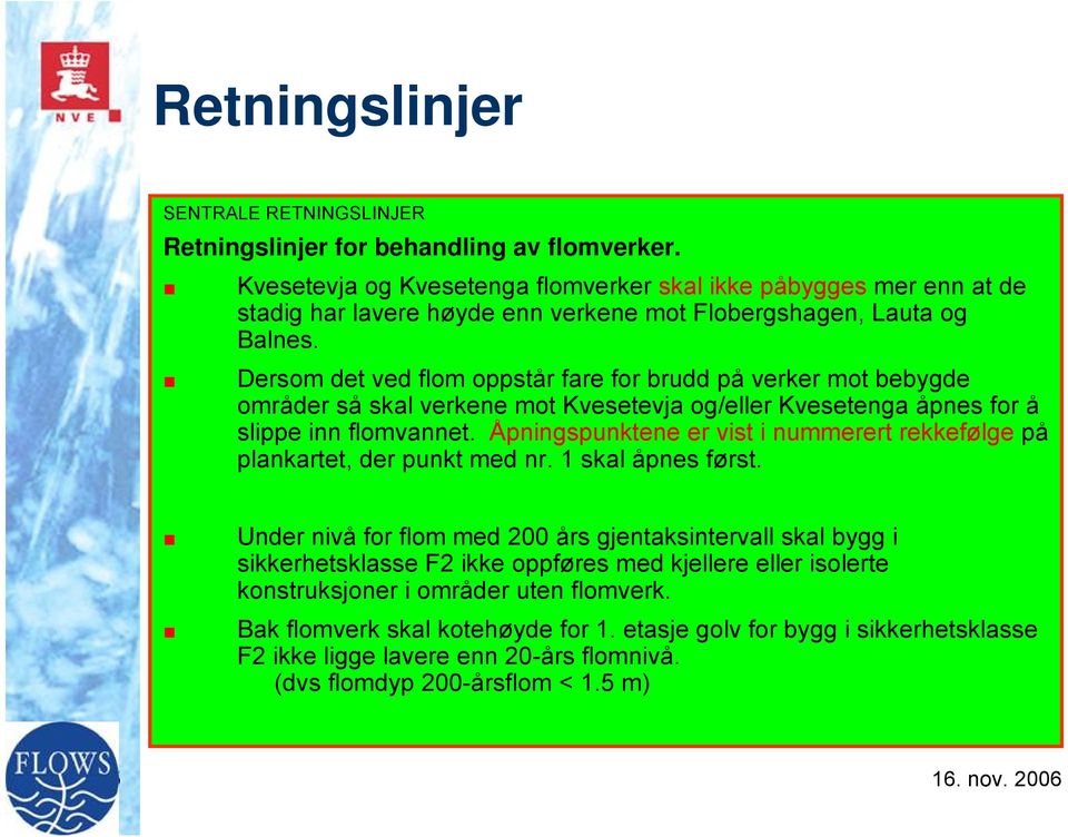 Dersom det ved flom oppstår fare for brudd på verker mot bebygde områder så skal verkene mot Kvesetevja og/eller Kvesetenga åpnes for å slippe inn flomvannet.