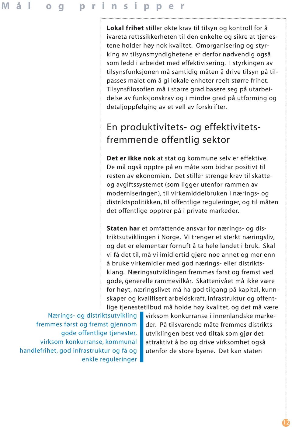 Omorganisering og styrking av tilsynsmyndighetene er derfor nødvendig også som ledd i arbeidet med effektivisering.