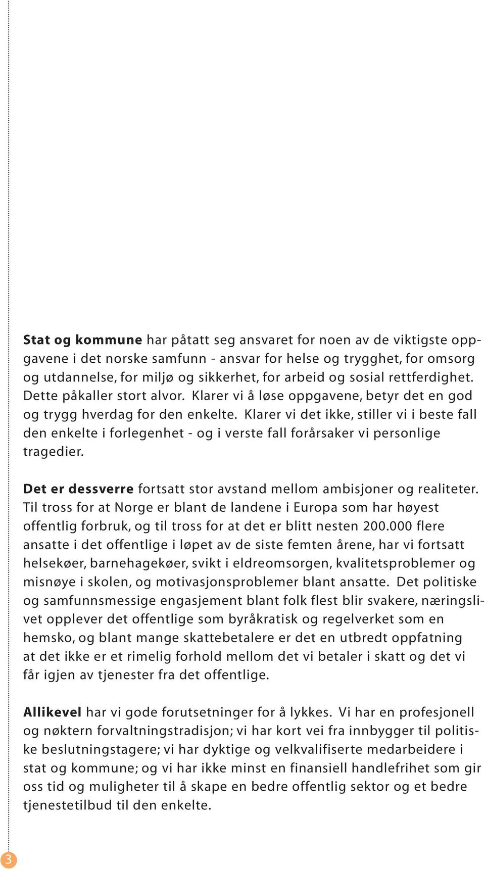 Klarer vi det ikke, stiller vi i beste fall den enkelte i forlegenhet - og i verste fall forårsaker vi personlige tragedier. Det er dessverre fortsatt stor avstand mellom ambisjoner og realiteter.