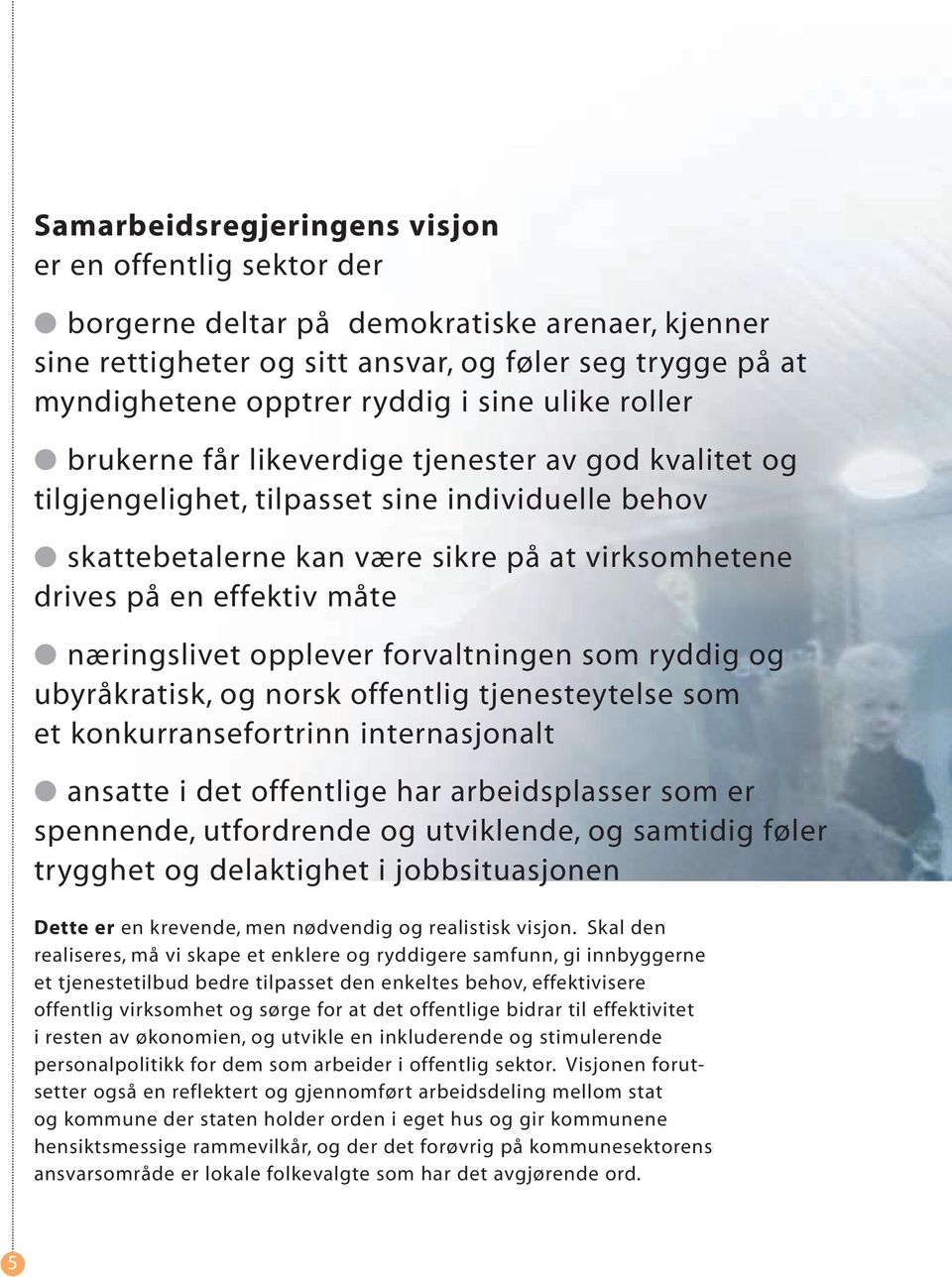 næringslivet opplever forvaltningen som ryddig og ubyråkratisk, og norsk offentlig tjenesteytelse som et konkurransefortrinn internasjonalt ansatte i det offentlige har arbeidsplasser som er