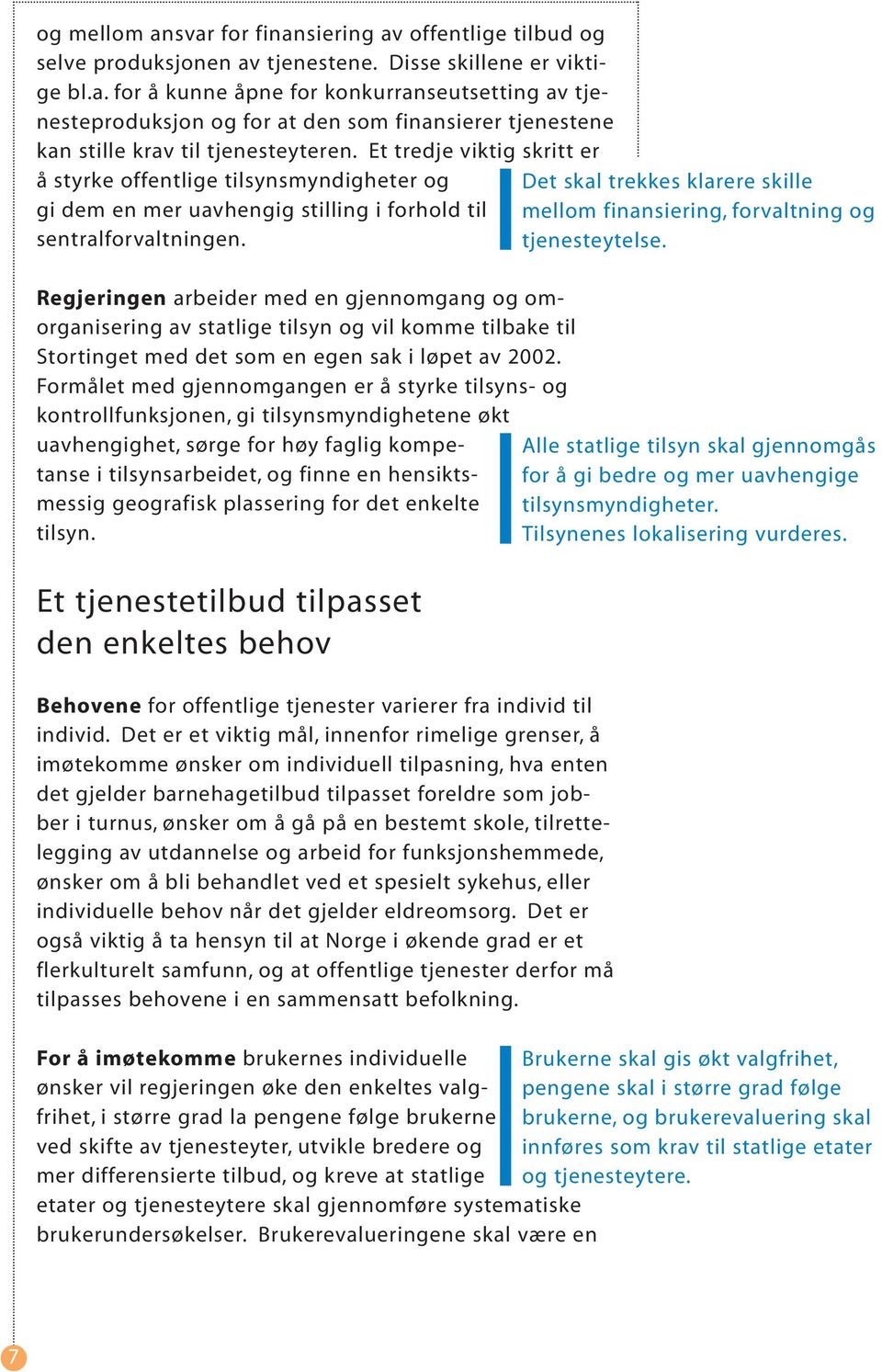 Regjeringen arbeider med en gjennomgang og omorganisering av statlige tilsyn og vil komme tilbake til Stortinget med det som en egen sak i løpet av 2002.