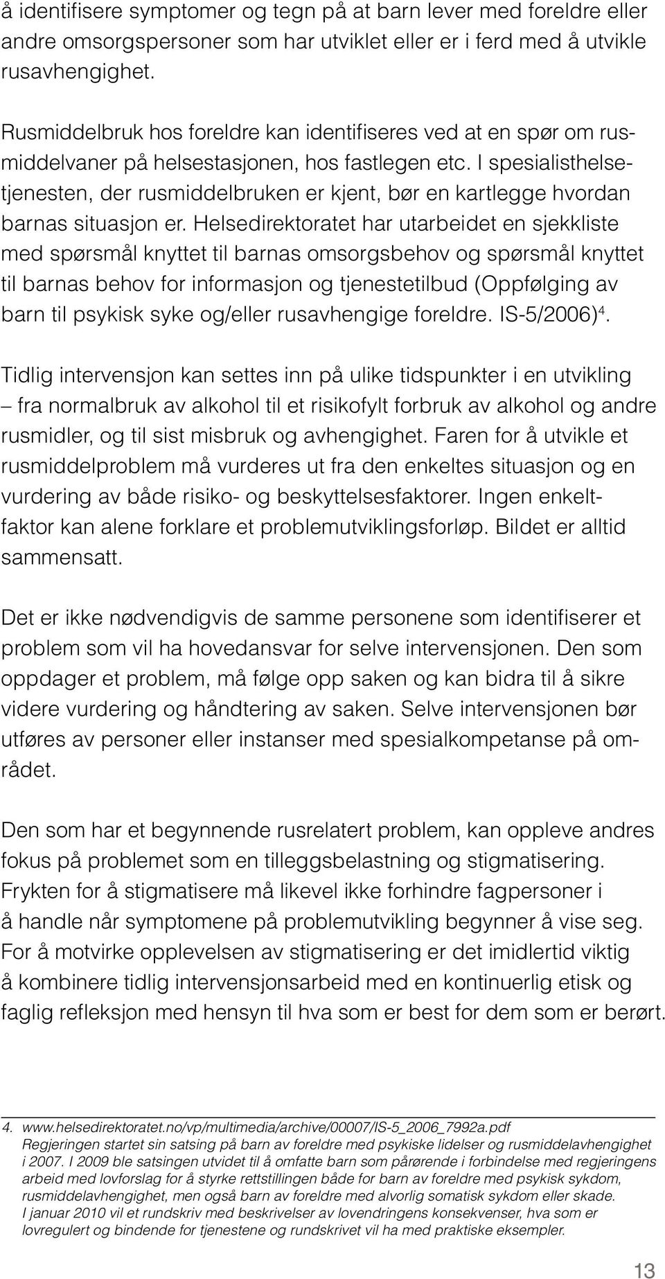 I spesialist helsetjenesten, der rusmiddelbruken er kjent, bør en kartlegge hvordan barnas situasjon er.