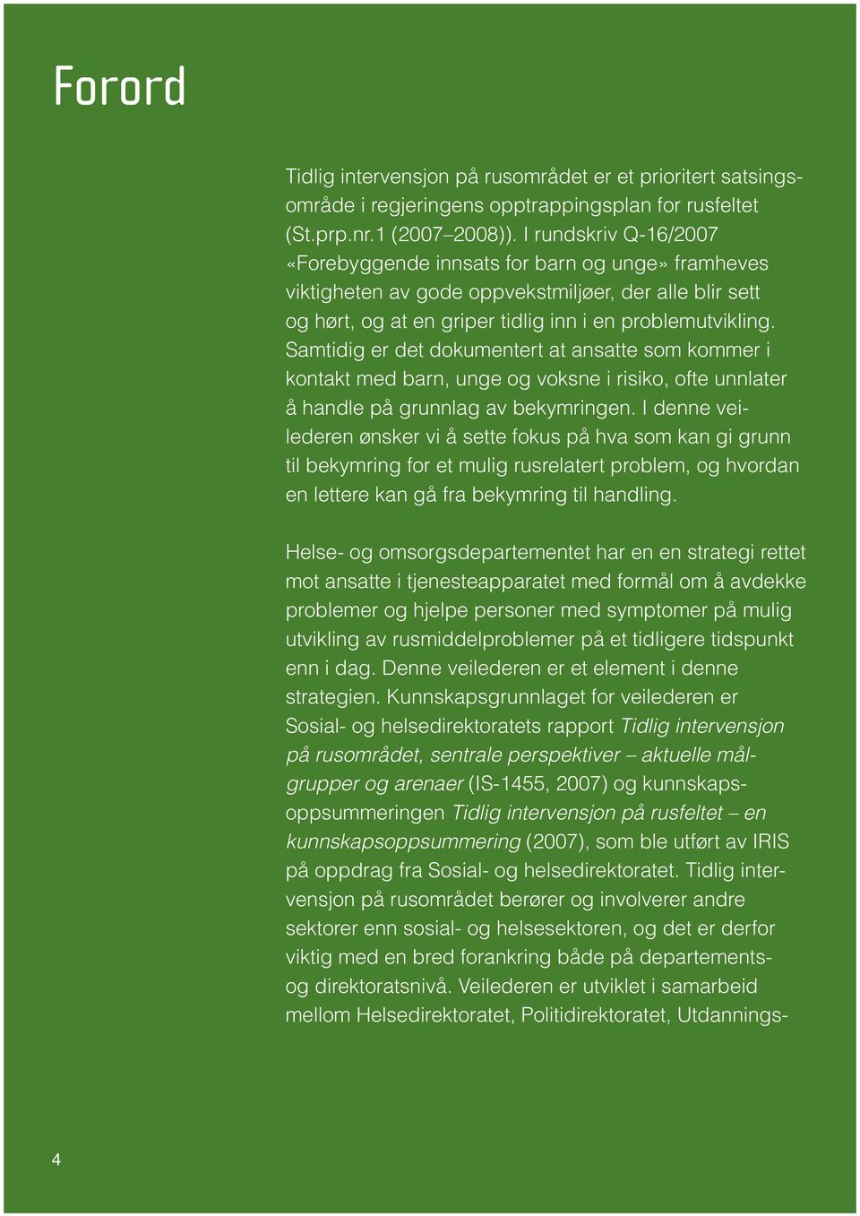 I rundskriv Q-16/2007 «Fore byggende innsats for barn og unge» framheves viktigheten av gode oppvekstmiljøer, der alle blir sett og hørt, og at en griper tidlig inn i en problemutvikling.