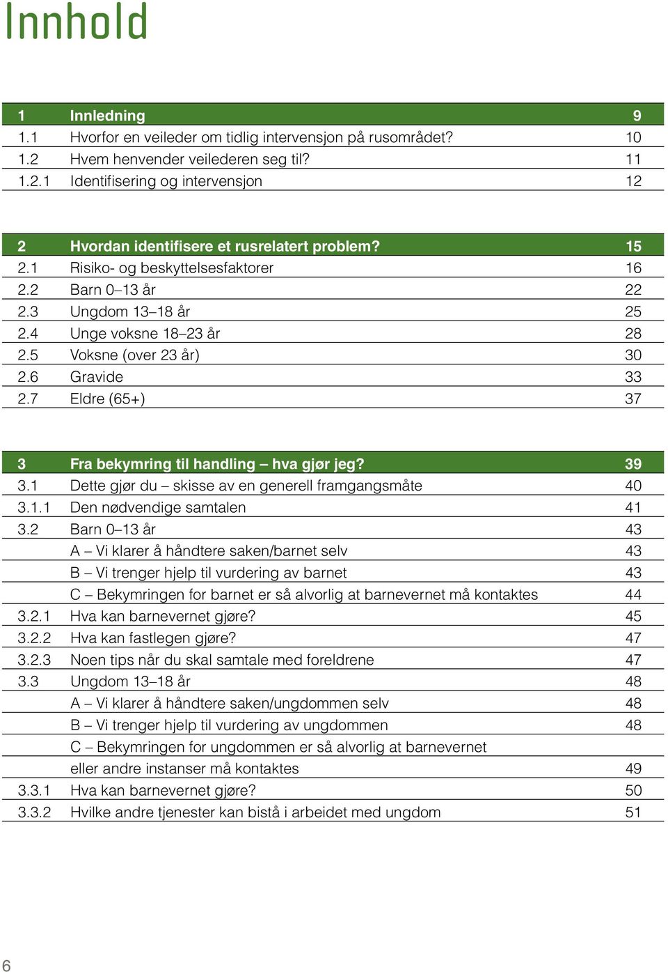 7 Eldre (65+) 37 3 Fra bekymring til handling hva gjør jeg? 39 3.1 Dette gjør du skisse av en generell framgangsmåte 40 3.1.1 Den nødvendige samtalen 41 3.