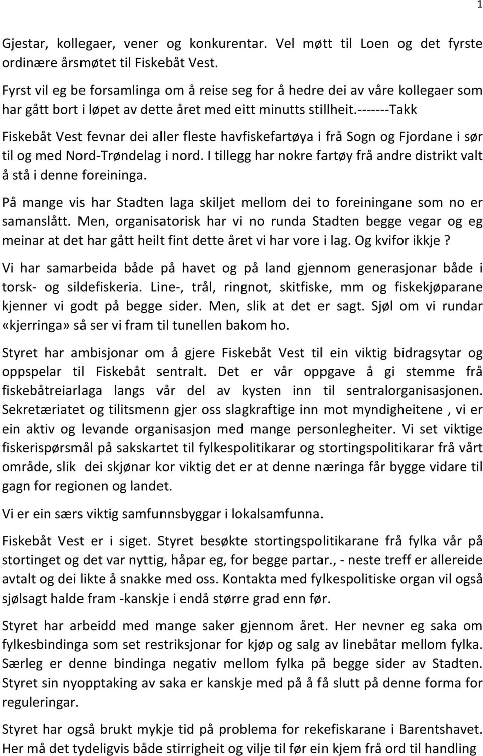 - - - - - - - Takk Fiskebåt Vest fevnar dei aller fleste havfiskefartøya i frå Sogn og Fjordane i sør til og med Nord- Trøndelag i nord.