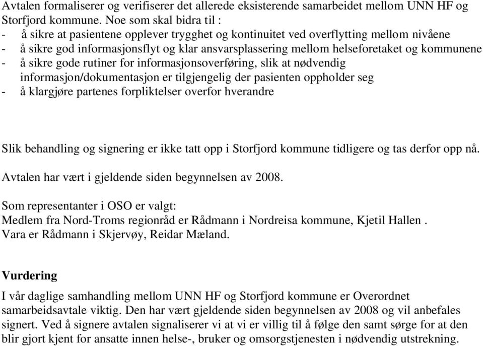 kommunene - å sikre gode rutiner for informasjonsoverføring, slik at nødvendig informasjon/dokumentasjon er tilgjengelig der pasienten oppholder seg - å klargjøre partenes forpliktelser overfor