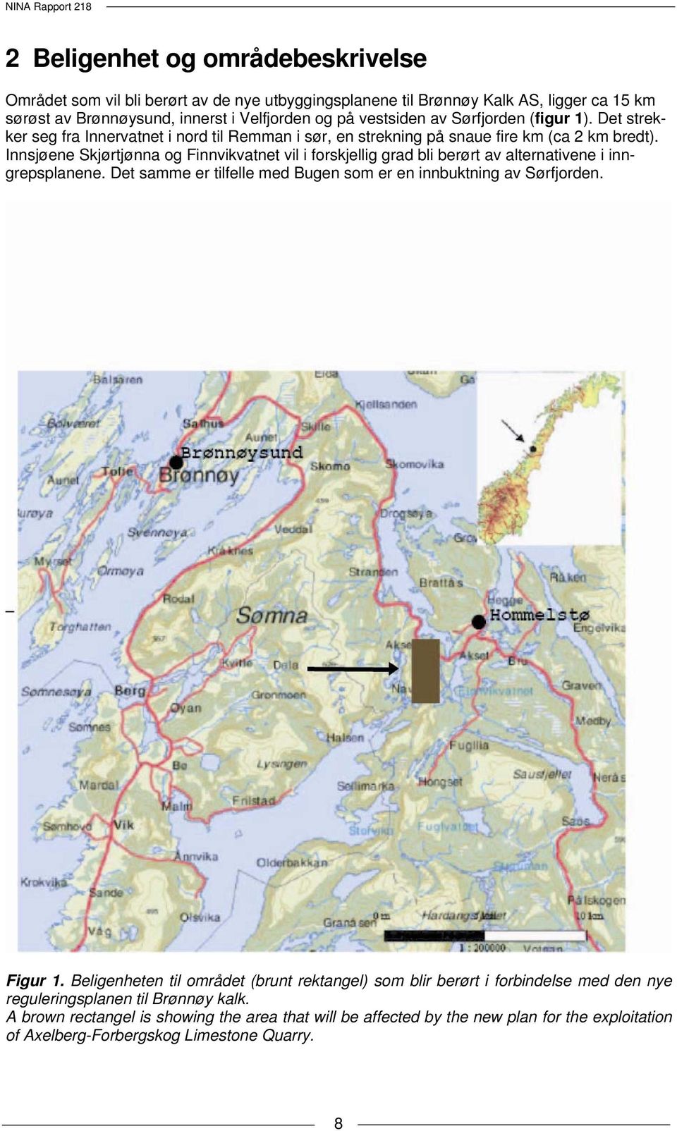 Innsjøene Skjørtjønna og Finnvikvatnet vil i forskjellig grad bli berørt av alternativene i inngrepsplanene. Det samme er tilfelle med Bugen som er en innbuktning av Sørfjorden. Figur 1.