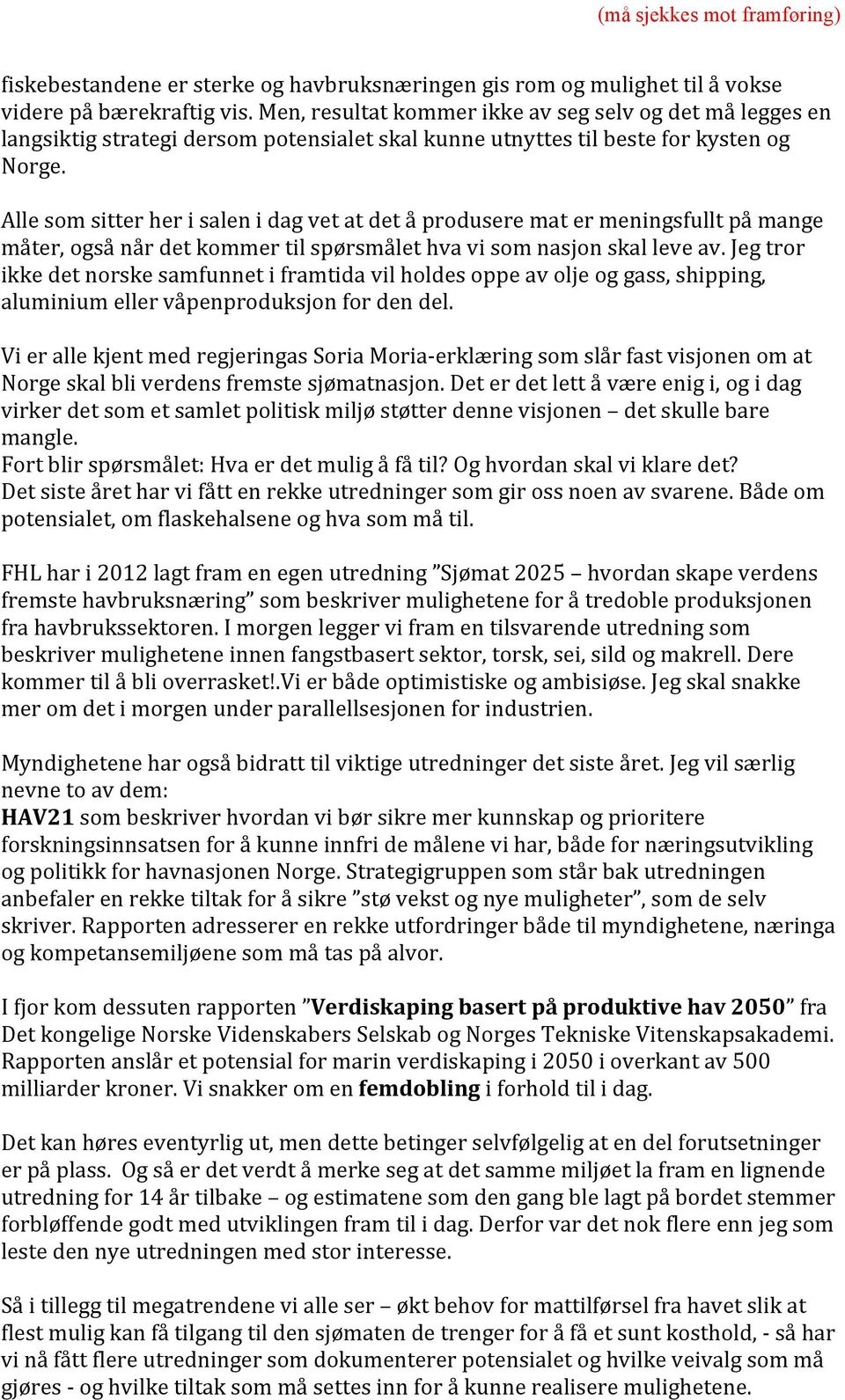 Alle som sitter her i salen i dag vet at det å produsere mat er meningsfullt på mange måter, også når det kommer til spørsmålet hva vi som nasjon skal leve av.