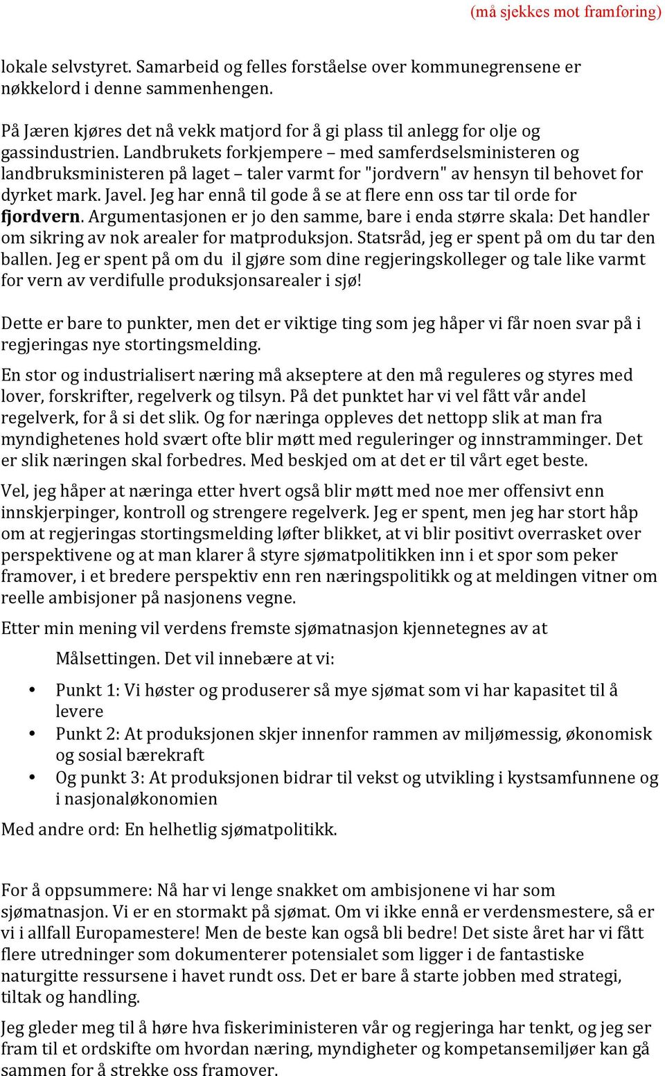 Jeg har ennå til gode å se at flere enn oss tar til orde for fjordvern. Argumentasjonen er jo den samme, bare i enda større skala: Det handler om sikring av nok arealer for matproduksjon.