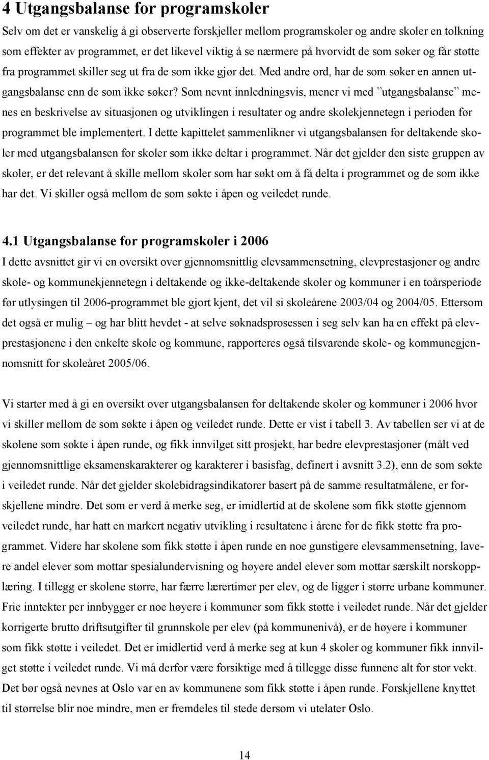 Som nevnt innledningsvis, mener vi med utgangsbalanse menes en beskrivelse av situasjonen og utviklingen i resultater og andre skolekjennetegn i perioden før programmet ble implementert.