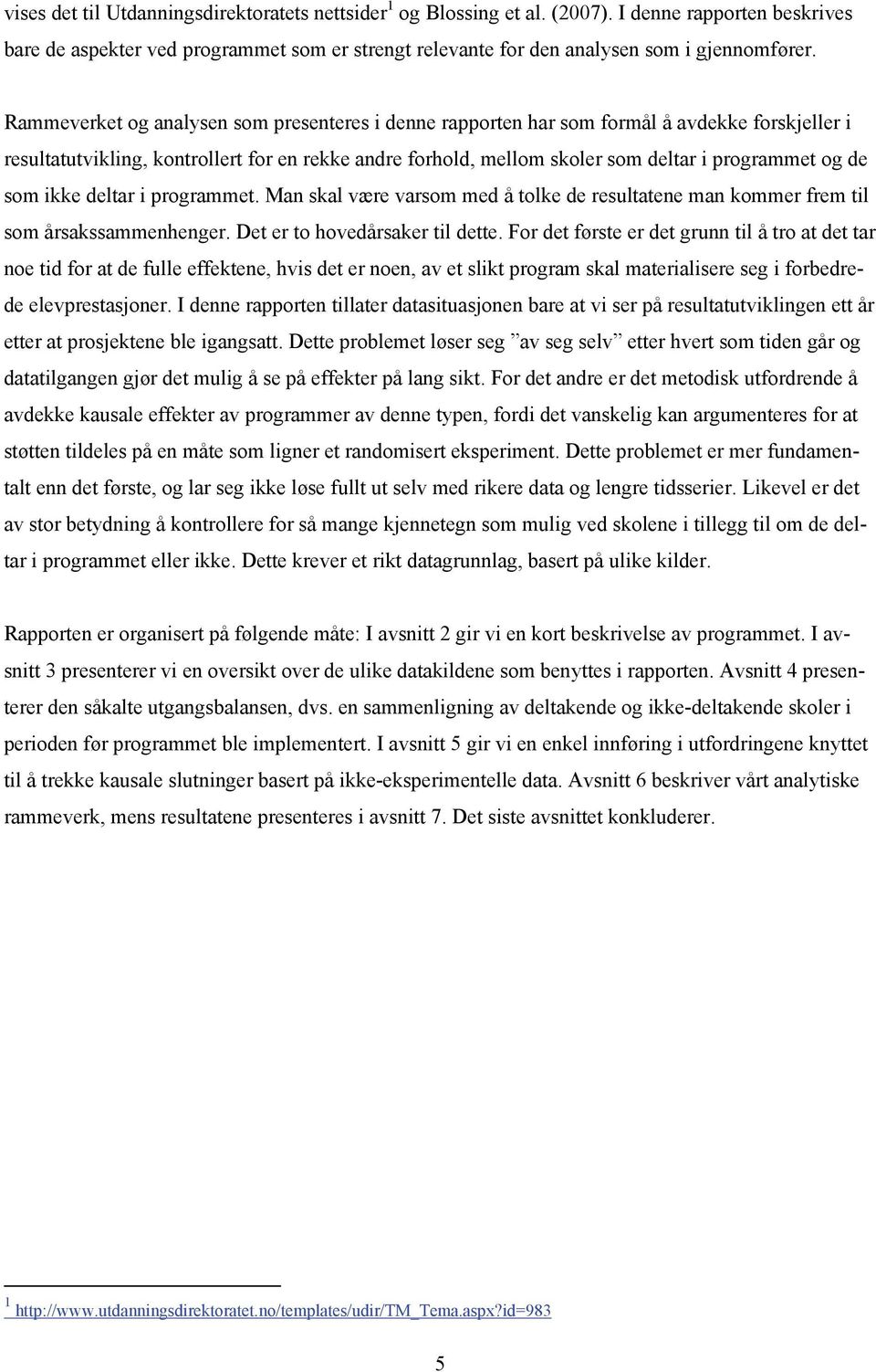 som ikke deltar i programmet. Man skal være varsom med å tolke de resultatene man kommer frem til som årsakssammenhenger. Det er to hovedårsaker til dette.