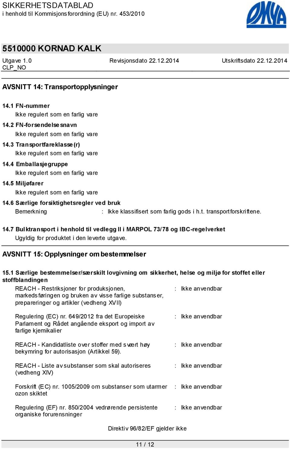 6 Særlige forsiktighetsregler ved bruk Bemerkning : Ikke klassifisert som farlig gods i h.t. transportforskriftene. 14.