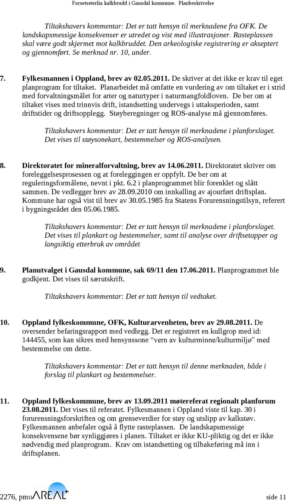 Planarbeidet må omfatte en vurdering av om tiltaket er i strid med forvaltningsmålet for arter og naturtyper i naturmangfoldloven.