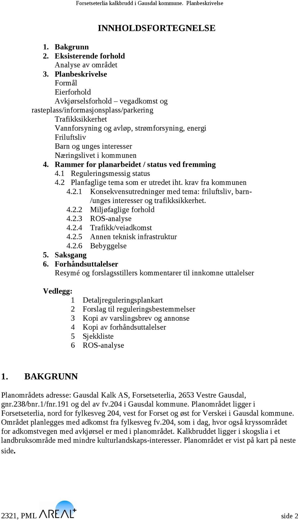 interesser Næringslivet i kommunen 4. Rammer for planarbeidet / status ved fremming 4.1 Reguleringsmessig status 4.2 