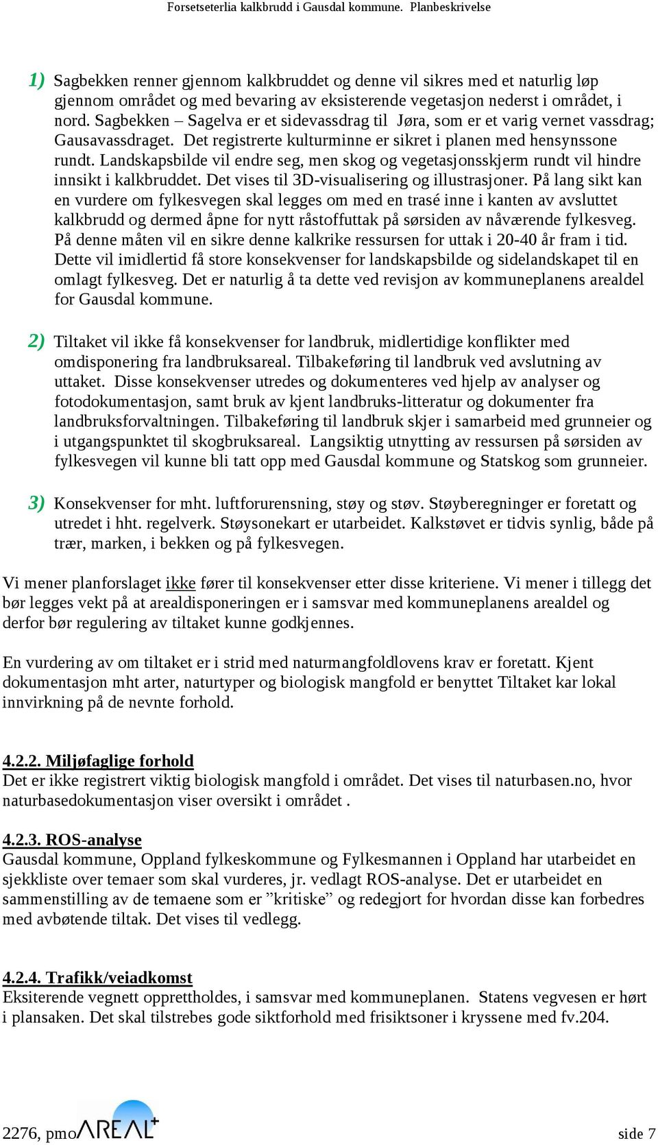 Landskapsbilde vil endre seg, men skog og vegetasjonsskjerm rundt vil hindre innsikt i kalkbruddet. Det vises til 3D-visualisering og illustrasjoner.