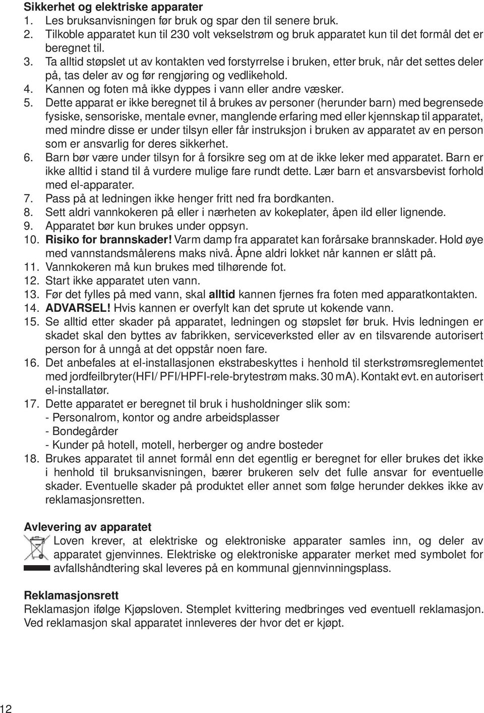 Ta alltid støpslet ut av kontakten ved forstyrrelse i bruken, etter bruk, når det settes deler på, tas deler av og før rengjøring og vedlikehold. 4.