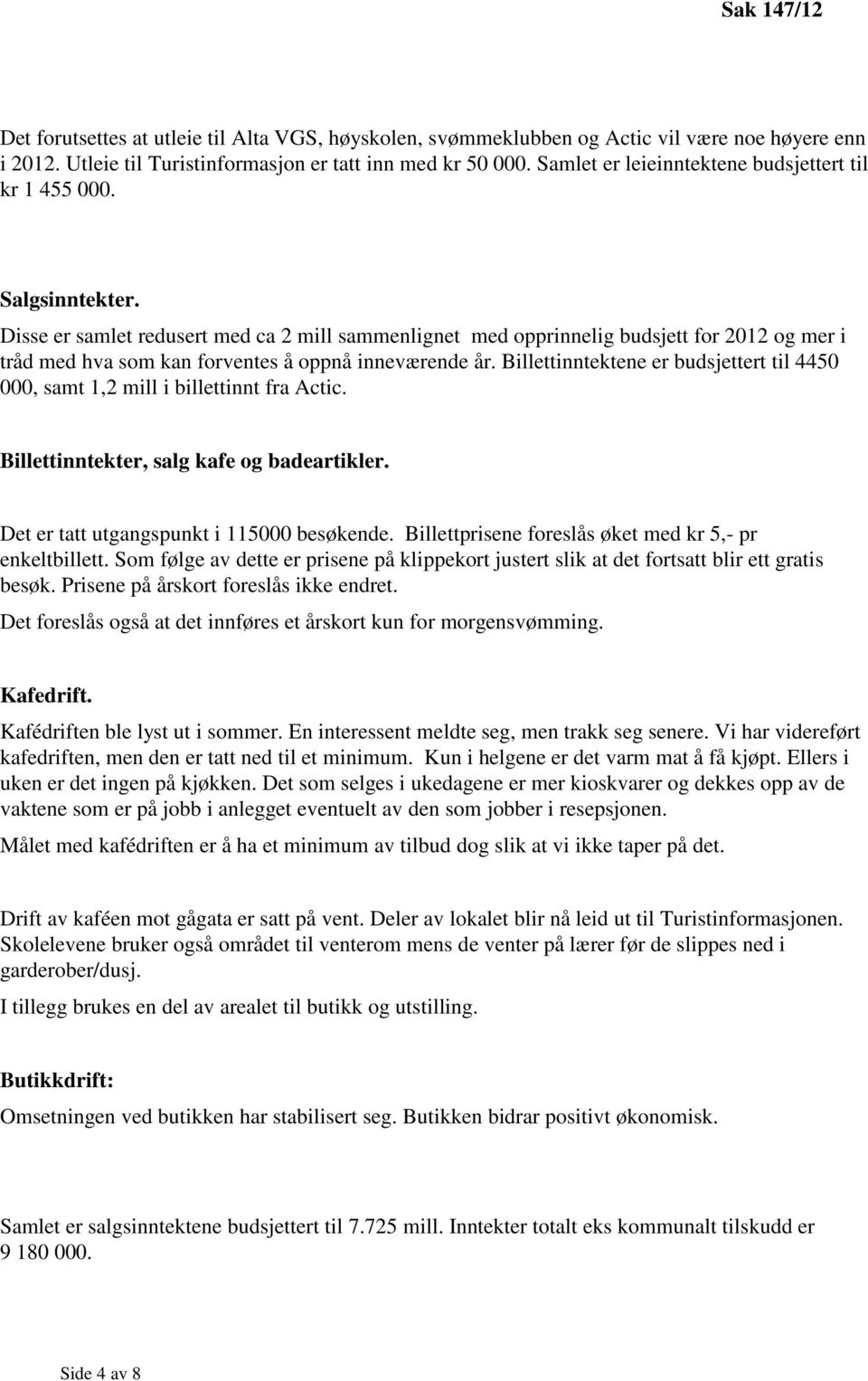 Disse er samlet redusert med ca 2 mill sammenlignet med opprinnelig budsjett for 2012 og mer i tråd med hva som kan forventes å oppnå inneværende år.