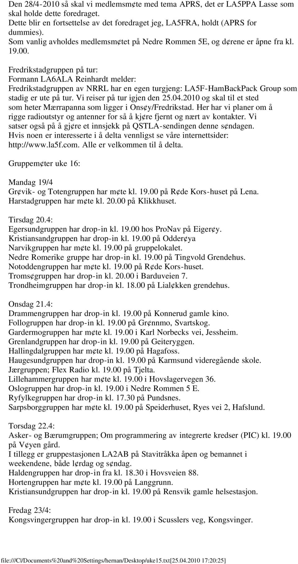 Fredrikstadgruppen på tur: Formann LA6ALA Reinhardt melder: Fredrikstadgruppen av NRRL har en egen turgjeng: LA5F-HamBackPack Group som stadig er ute på tur. Vi reiser på tur igjen den 25.04.