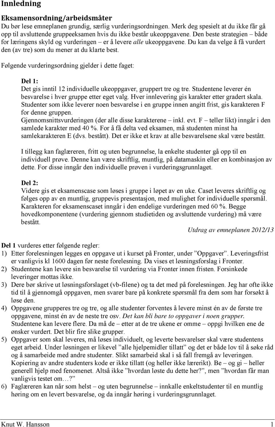 Du kan da velge å få vurdert den (av tre) som du mener at du klarte best. Følgende vurderingsordning gjelder i dette faget: Del 1: Det gis inntil 12 individuelle ukeoppgaver, gruppert tre og tre.