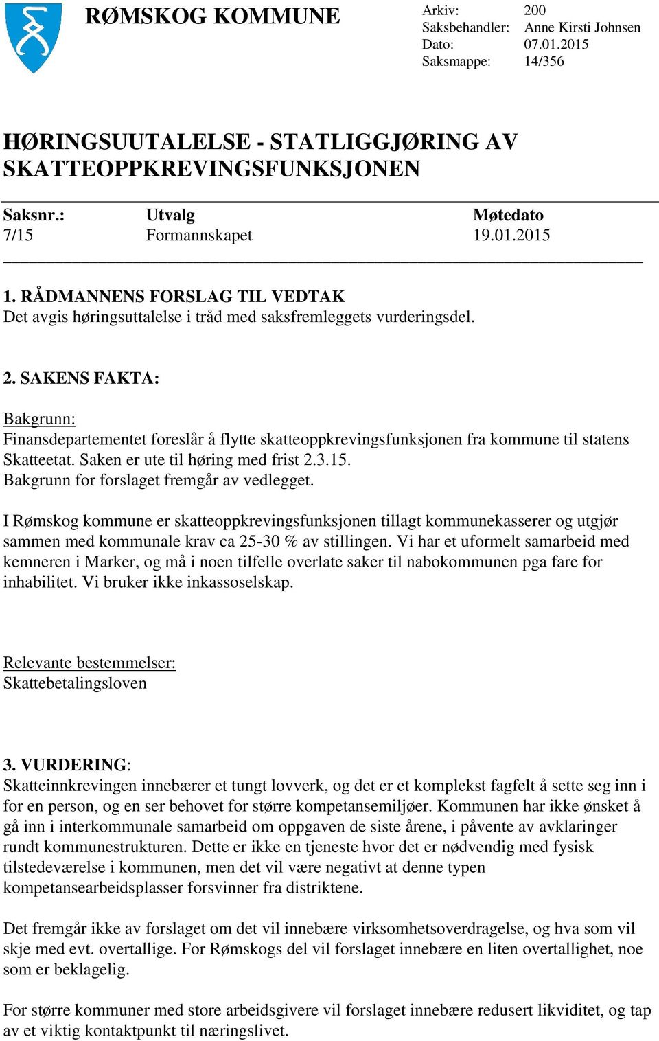 SAKENS FAKTA: Bakgrunn: Finansdepartementet foreslår å flytte skatteoppkrevingsfunksjonen fra kommune til statens Skatteetat. Saken er ute til høring med frist 2.3.15.