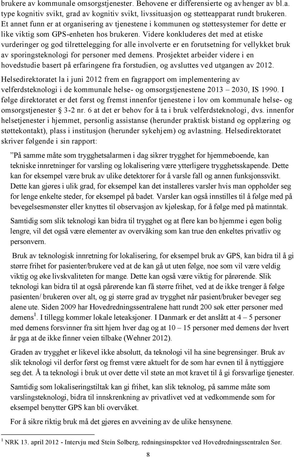 Videre konkluderes det med at etiske vurderinger og god tilrettelegging for alle involverte er en forutsetning for vellykket bruk av sporingsteknologi for personer med demens.