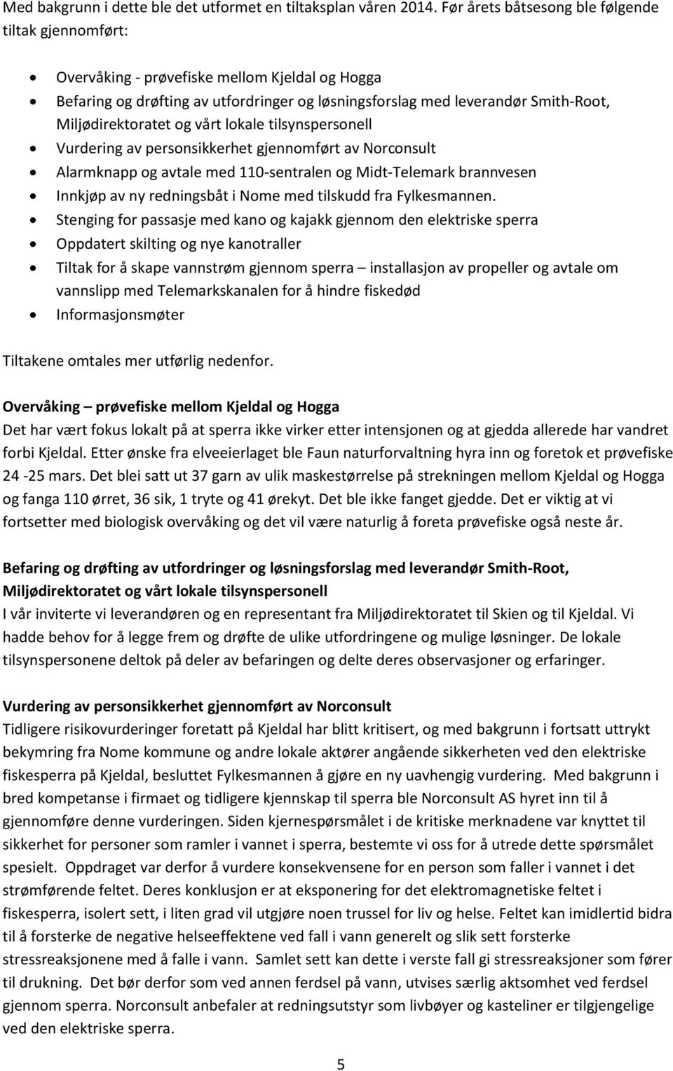 Miljødirektoratet og vårt lokale tilsynspersonell Vurdering av personsikkerhet gjennomført av Norconsult Alarmknapp og avtale med 110-sentralen og Midt-Telemark brannvesen Innkjøp av ny redningsbåt i