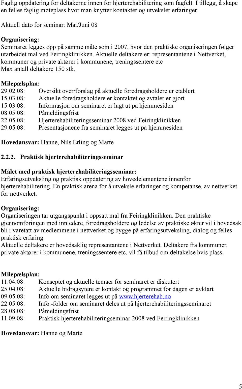 Aktuelle deltakere er: representantene i Nettverket, kommuner og private aktører i kommunene, treningssentere etc Max antall deltakere 150 stk. 29.02.