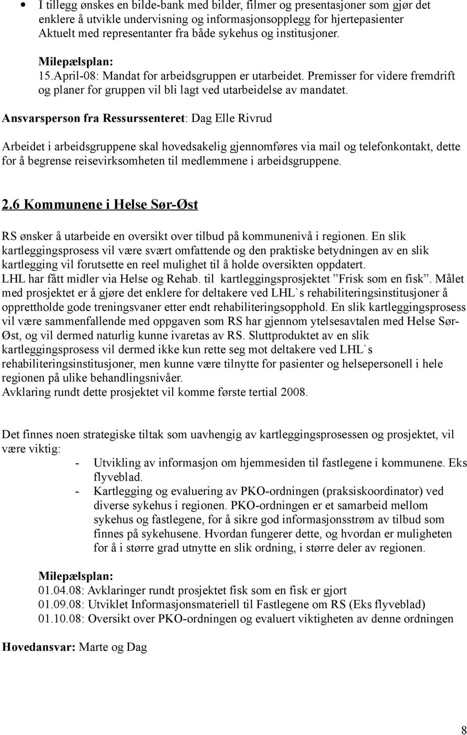 Ansvarsperson fra Ressurssenteret: Dag Elle Rivrud Arbeidet i arbeidsgruppene skal hovedsakelig gjennomføres via mail og telefonkontakt, dette for å begrense reisevirksomheten til medlemmene i