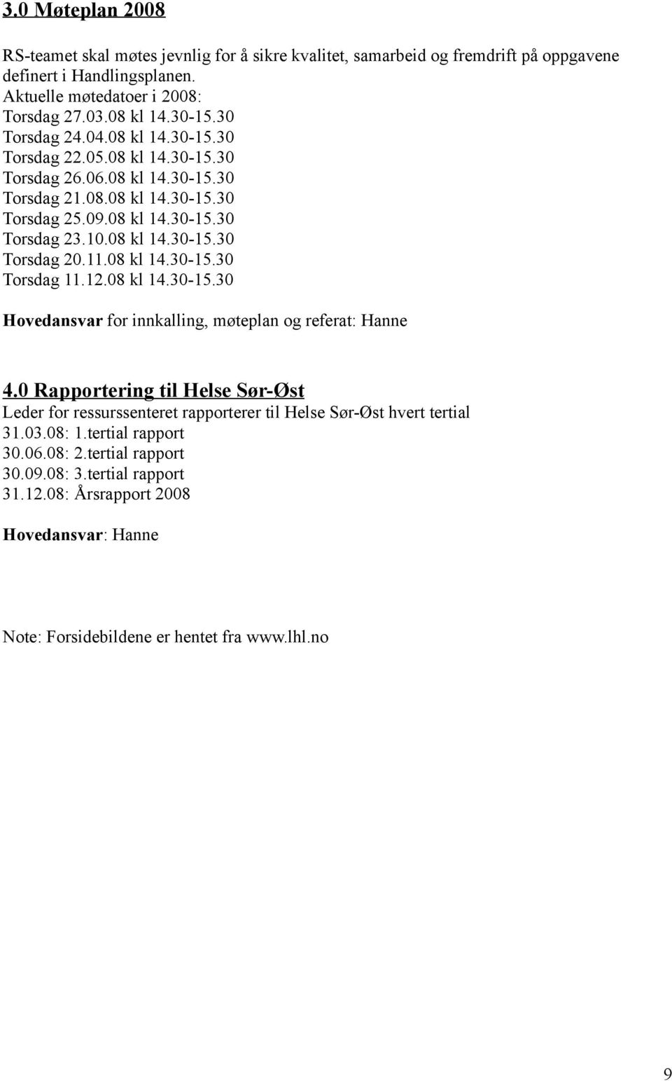 11.08 kl 14.30-15.30 Torsdag 11.12.08 kl 14.30-15.30 Hovedansvar for innkalling, møteplan og referat: Hanne 4.