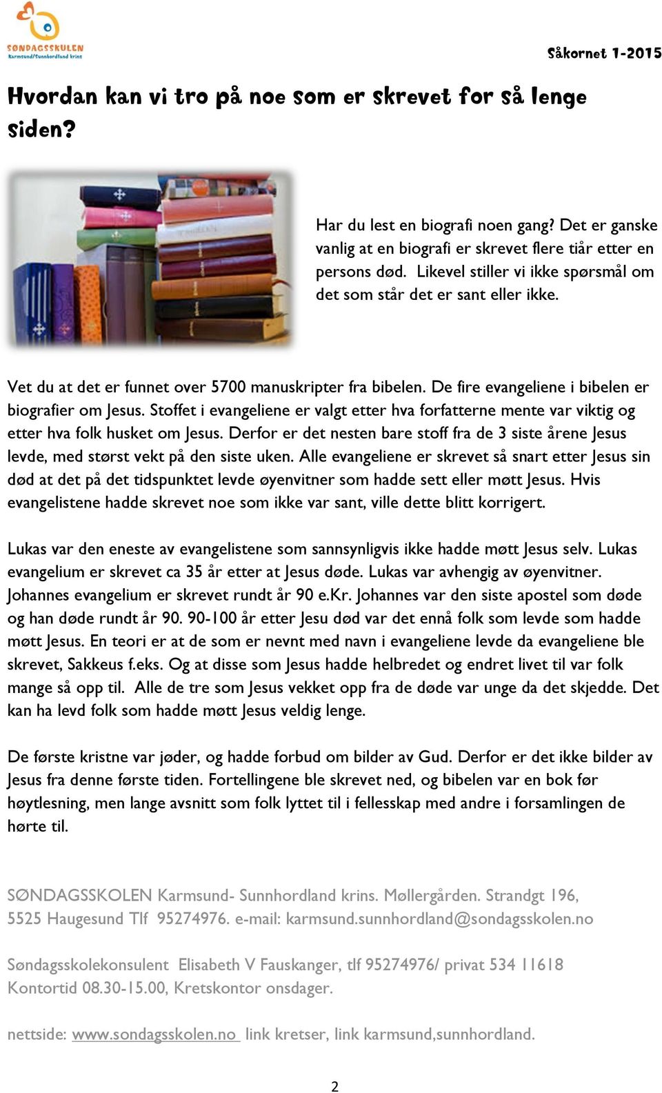 Stoffet i evangeliene er valgt etter hva forfatterne mente var viktig og etter hva folk husket om Jesus.