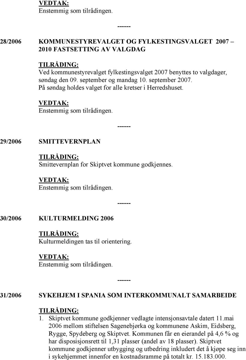 30/2006 KULTURMELDING 2006 Kulturmeldingen tas til orientering. 31/2006 SYKEHJEM I SPANIA SOM INTERKOMMUNALT SAMARBEIDE 1. Skiptvet kommune godkjenner vedlagte intensjonsavtale datert 11.