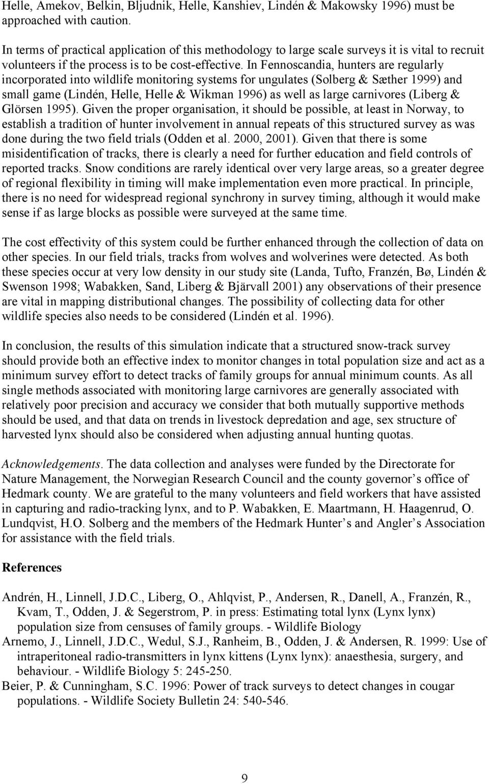 In Fennoscandia, hunters are regularly incorporated into wildlife monitoring systems for ungulates (Solberg & Sæther 1999) and small game (Lindén, Helle, Helle & Wikman 1996) as well as large