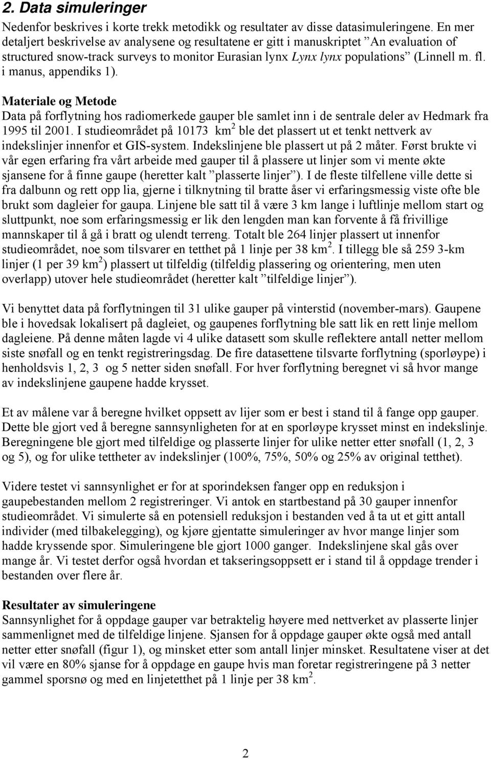 i manus, appendiks 1). Materiale og Metode Data på forflytning hos radiomerkede gauper ble samlet inn i de sentrale deler av Hedmark fra 1995 til 2001.