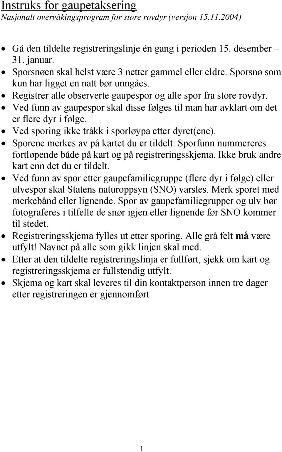 Ved funn av gaupespor skal disse følges til man har avklart om det er flere dyr i følge. Ved sporing ikke tråkk i sporløypa etter dyret(ene). Sporene merkes av på kartet du er tildelt.