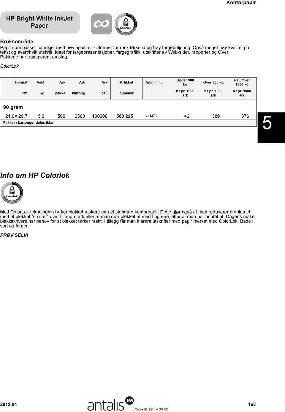 nder 300 Over 300 90 gram 21,0 29,7 5,6 500 2500 100000 583 225 c 1827 a 421 389 376 5 Info om HP Colorlok Med ColorLok teknologien tørker blekket raskere enn et standard kontorpapir.