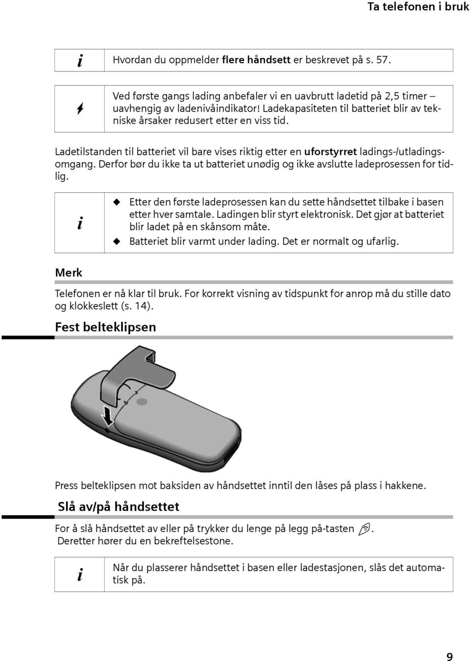 Derfor bør du ikke t ut btteriet unødig og ikke vslutte ldeprosessen for tidlig. i Etter den første ldeprosessen kn du sette håndsettet tilbke i bsen etter hver smtle. Ldingen blir styrt elektronisk.